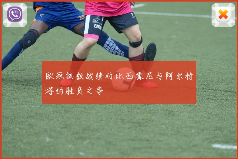 欧冠执教战绩对比西蒙尼与阿尔特塔的胜负之争