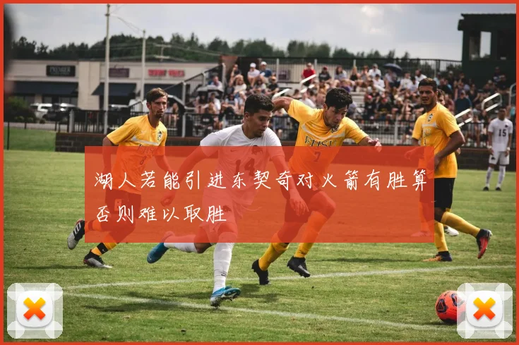 湖人若能引进东契奇对火箭有胜算否则难以取胜